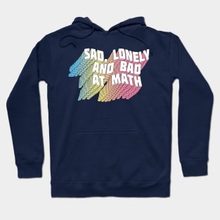 Sad, Lonely And Bad At Math - Funny Geek Typographic Design Hoodie